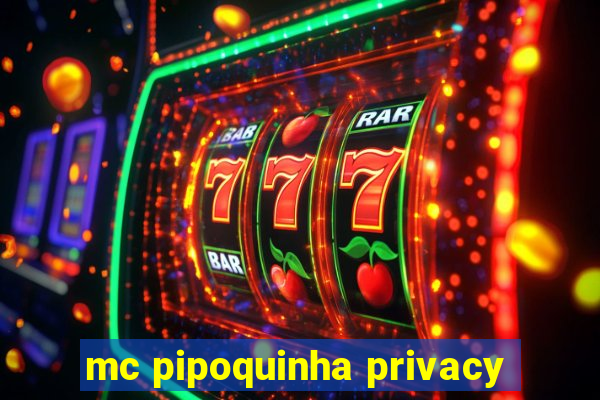 mc pipoquinha privacy